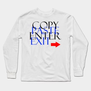 Copy paste enter exit Long Sleeve T-Shirt